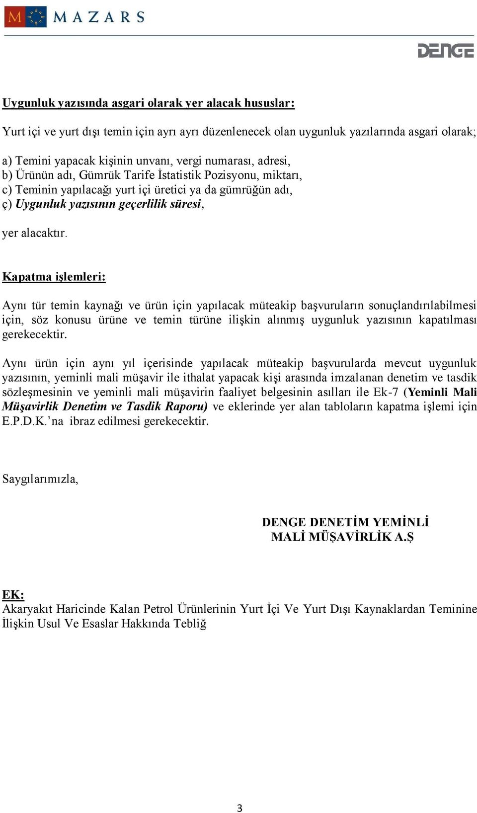 Kapatma işlemleri: Aynı tür temin kaynağı ve ürün için yapılacak müteakip başvuruların sonuçlandırılabilmesi için, söz konusu ürüne ve temin türüne ilişkin alınmış uygunluk yazısının kapatılması