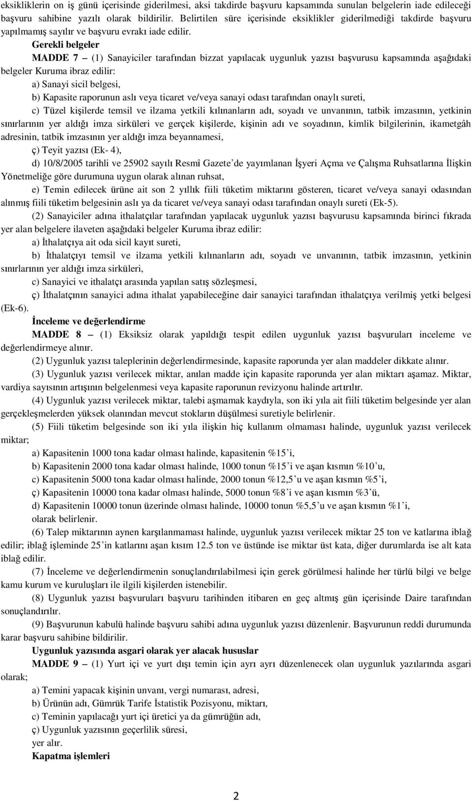 Gerekli belgeler MADDE 7 (1) Sanayiciler tarafından bizzat yapılacak uygunluk yazısı başvurusu kapsamında aşağıdaki belgeler Kuruma ibraz edilir: a) Sanayi sicil belgesi, b) Kapasite raporunun aslı