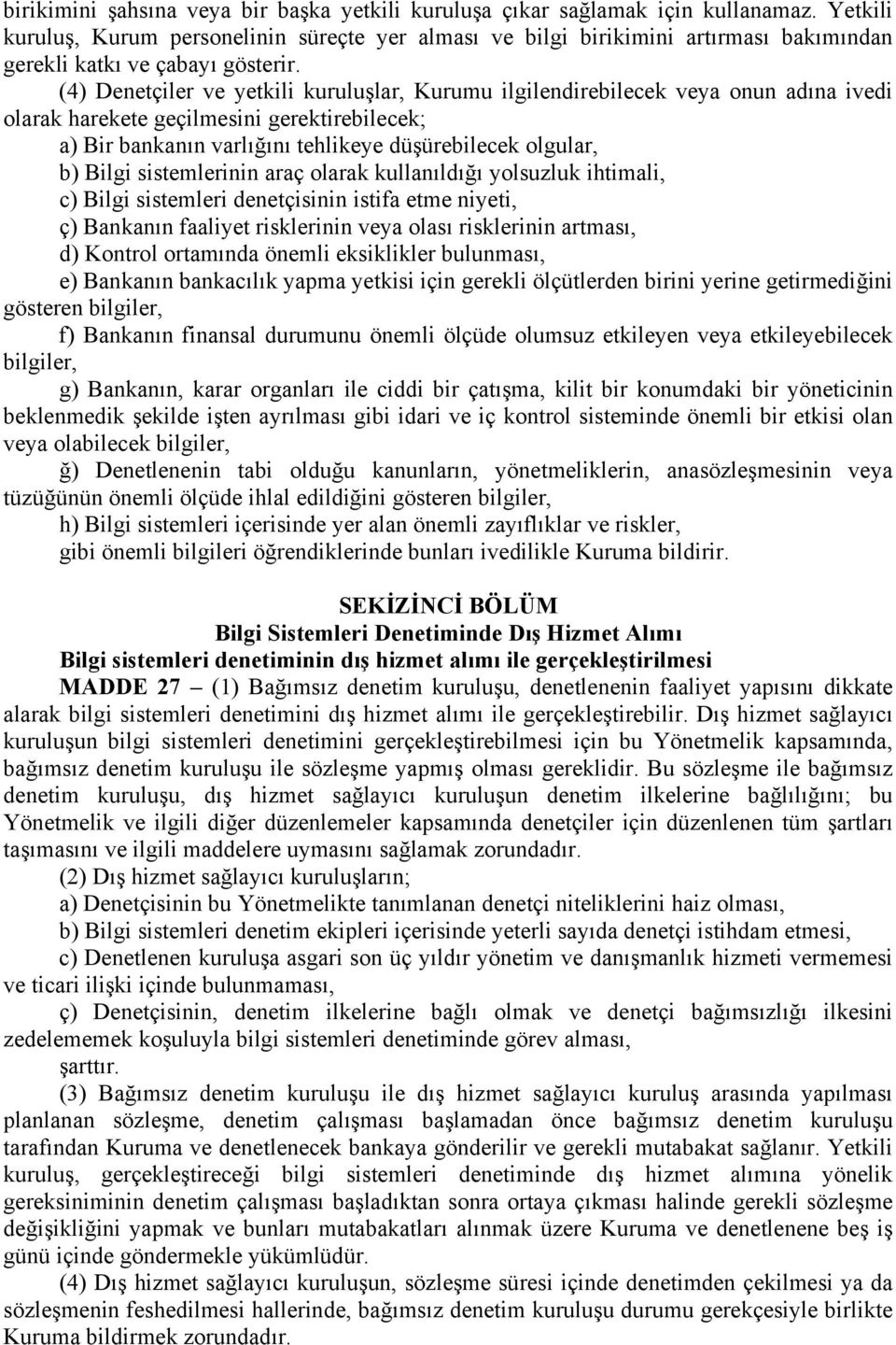 (4) Denetçiler ve yetkili kuruluşlar, Kurumu ilgilendirebilecek veya onun adına ivedi olarak harekete geçilmesini gerektirebilecek; a) Bir bankanın varlığını tehlikeye düşürebilecek olgular, b) Bilgi