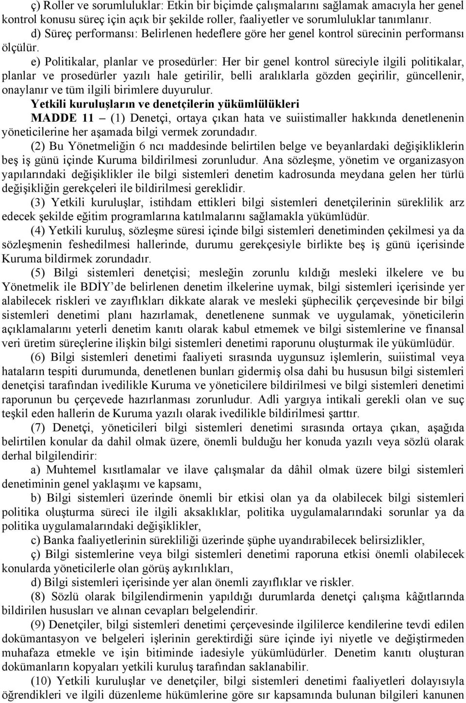 e) Politikalar, planlar ve prosedürler: Her bir genel kontrol süreciyle ilgili politikalar, planlar ve prosedürler yazılı hale getirilir, belli aralıklarla gözden geçirilir, güncellenir, onaylanır ve