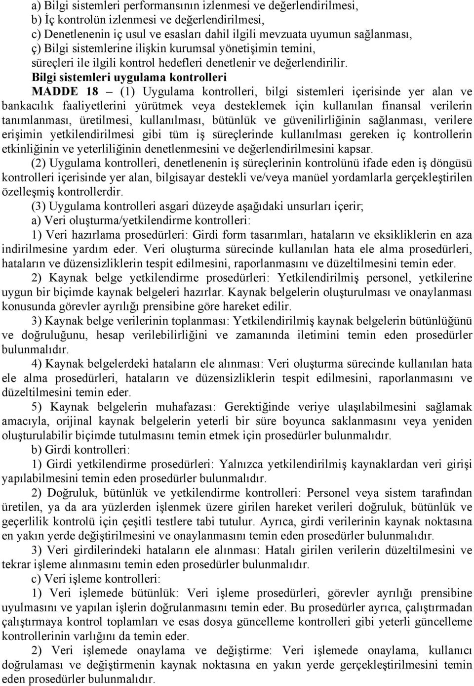 Bilgi sistemleri uygulama kontrolleri MADDE 18 (1) Uygulama kontrolleri, bilgi sistemleri içerisinde yer alan ve bankacılık faaliyetlerini yürütmek veya desteklemek için kullanılan finansal verilerin