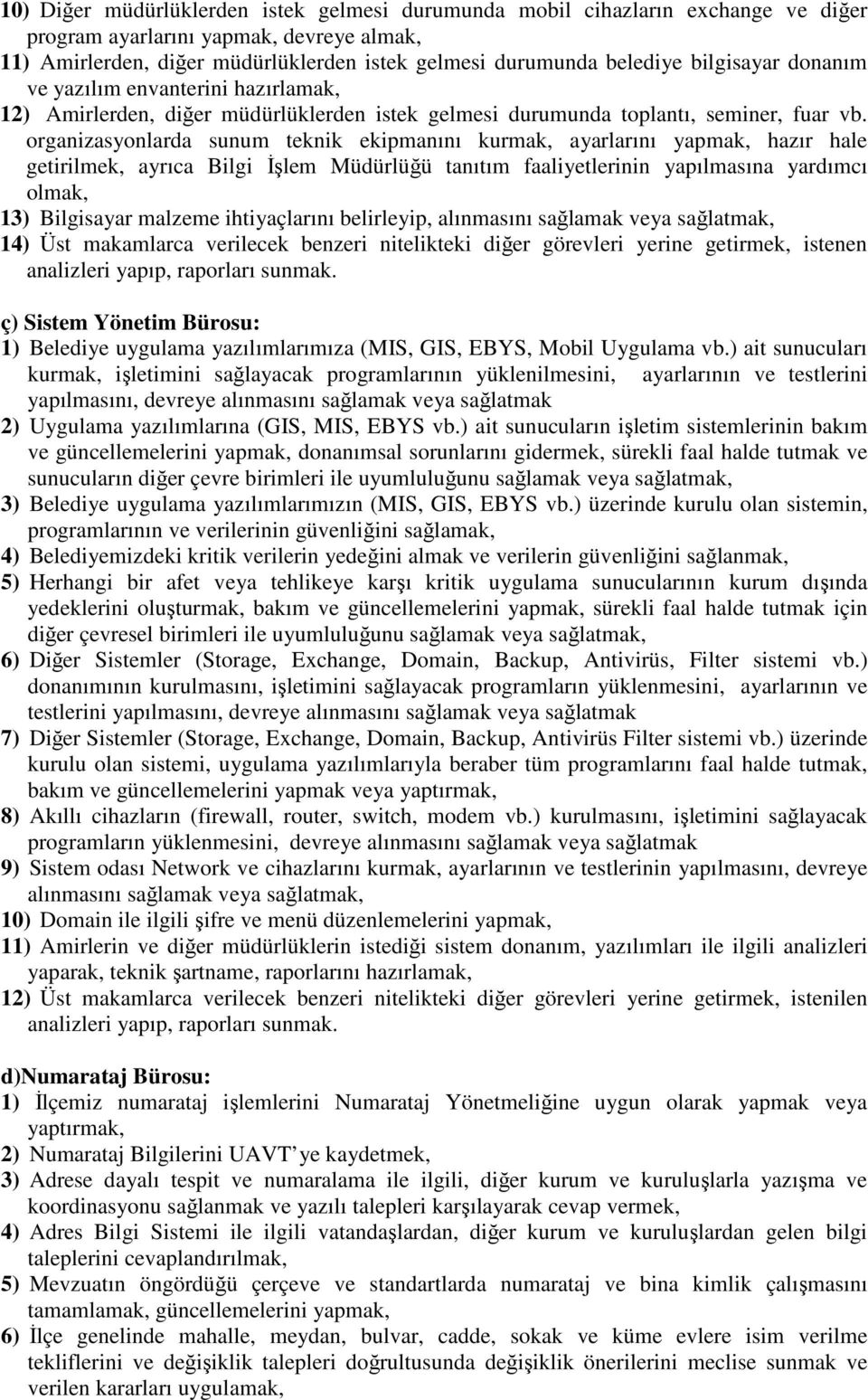 organizasyonlarda sunum teknik ekipmanını kurmak, ayarlarını yapmak, hazır hale getirilmek, ayrıca Bilgi İşlem Müdürlüğü tanıtım faaliyetlerinin yapılmasına yardımcı olmak, 13) Bilgisayar malzeme