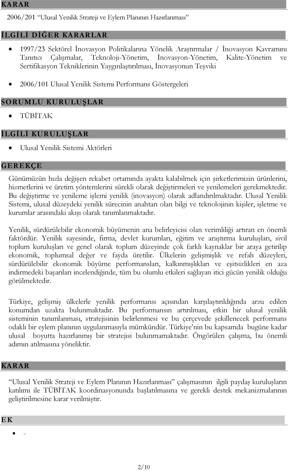 Yaygınlaştırılması, İnovasyonun Teşviki 2006/101 Ulusal Yenilik Sistemi Performans Göstergeleri SORUMLU KURULUŞLAR TÜBİTAK İLGİLİ KURULUŞLAR Ulusal Yenilik Sistemi Aktörleri GEREKÇE Günümüzün hızla