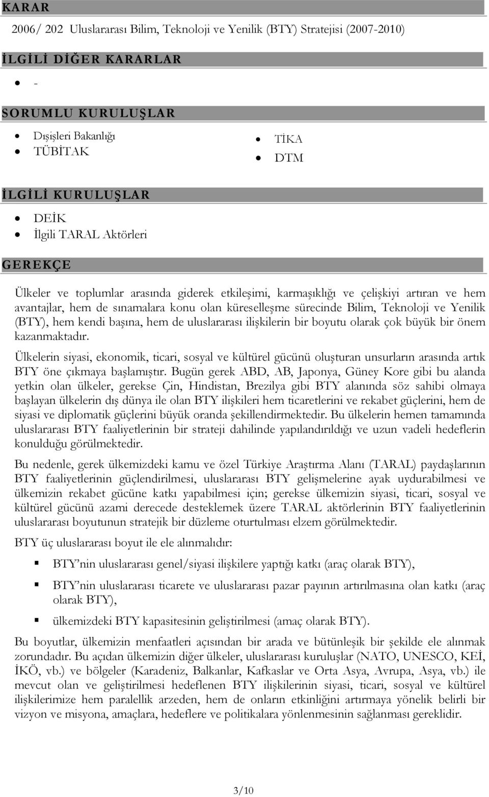 ve hem avantajlar, hem de sınamalara konu olan küreselleşme sürecinde Bilim, Teknoloji ve Yenilik (BTY), hem kendi başına, hem de uluslararası ilişkilerin bir boyutu olarak çok büyük bir önem