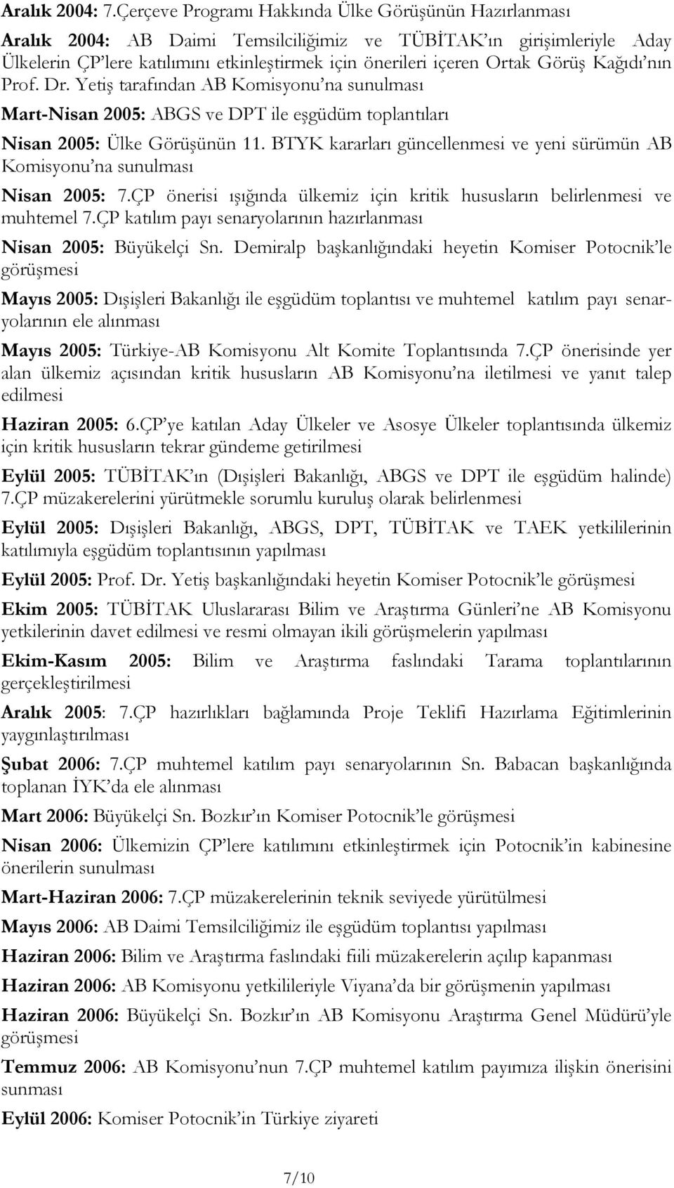 Görüş Kağıdı nın Prof. Dr. Yetiş tarafından AB Komisyonu na sunulması Mart-Nisan 2005: ABGS ve DPT ile eşgüdüm toplantıları Nisan 2005: Ülke Görüşünün 11.