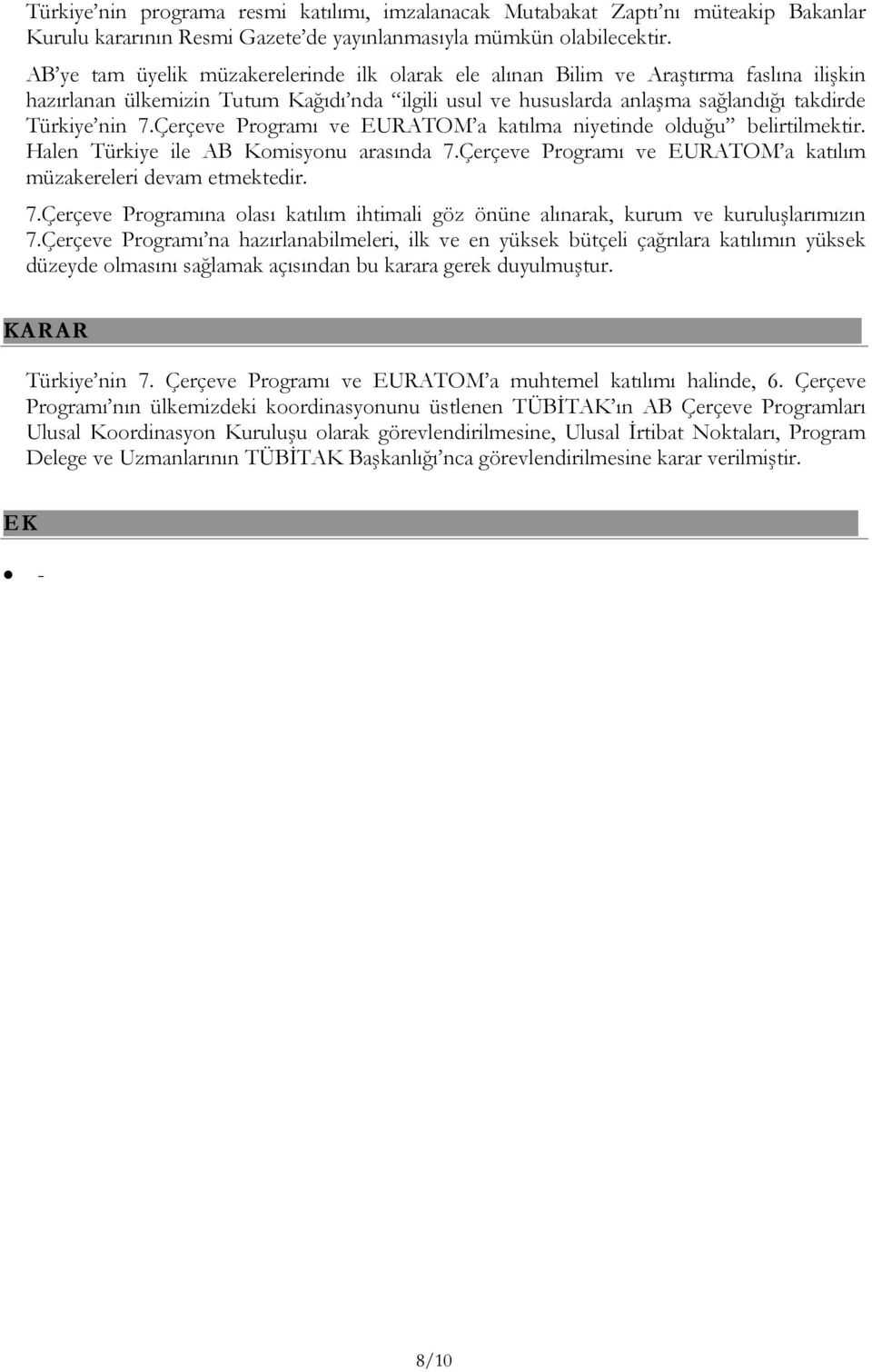 Çerçeve Programı ve EURATOM a katılma niyetinde olduğu belirtilmektir. Halen Türkiye ile AB Komisyonu arasında 7.