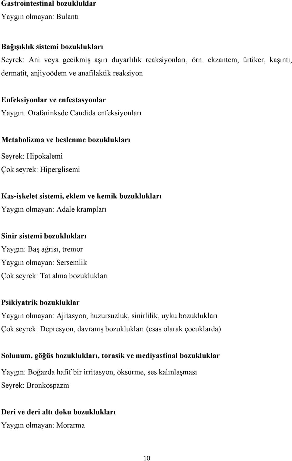 Hipokalemi Çok seyrek: Hiperglisemi Kas-iskelet sistemi, eklem ve kemik bozuklukları Yaygın olmayan: Adale krampları Sinir sistemi bozuklukları Yaygın: Baş ağrısı, tremor Yaygın olmayan: Sersemlik