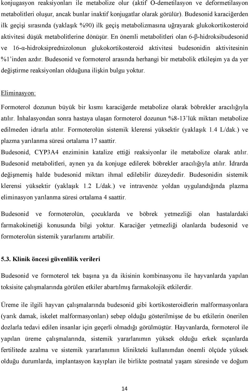 En önemli metabolitleri olan 6-β-hidroksibudesonid ve 16-α-hidroksiprednizolonun glukokortikosteroid aktivitesi budesonidin aktivitesinin %1 inden azdır.