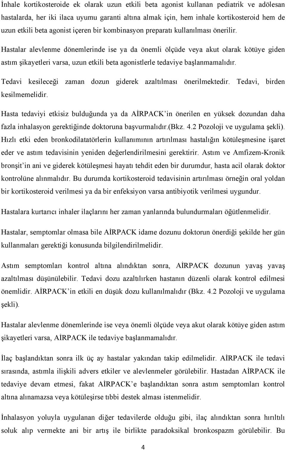 Hastalar alevlenme dönemlerinde ise ya da önemli ölçüde veya akut olarak kötüye giden astım şikayetleri varsa, uzun etkili beta agonistlerle tedaviye başlanmamalıdır.