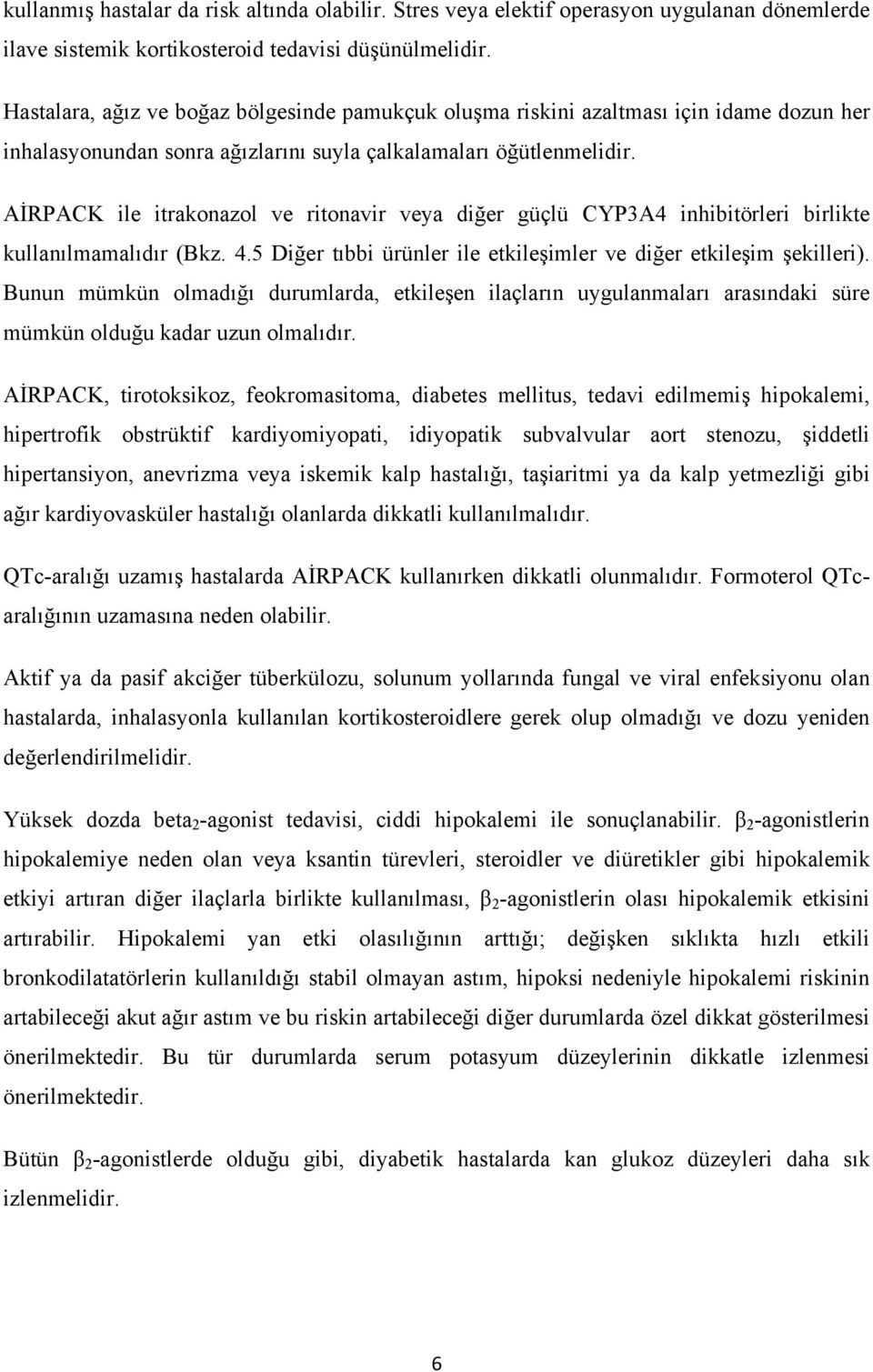 AİRPACK ile itrakonazol ve ritonavir veya diğer güçlü CYP3A4 inhibitörleri birlikte kullanılmamalıdır (Bkz. 4.5 Diğer tıbbi ürünler ile etkileşimler ve diğer etkileşim şekilleri).