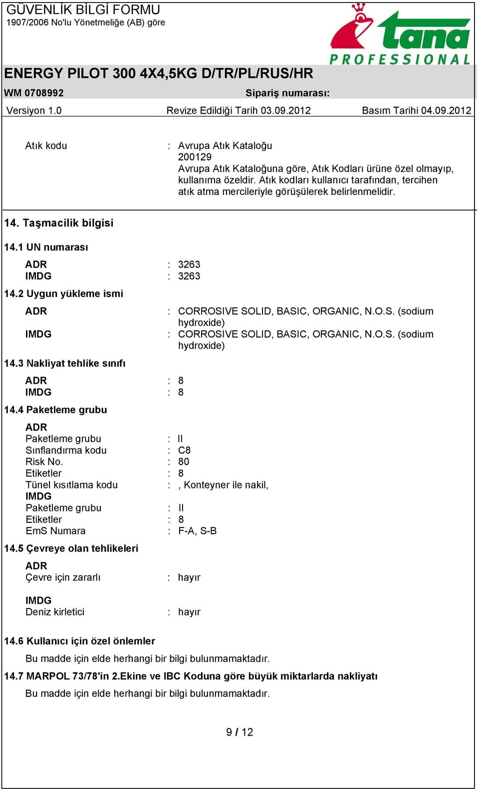 2 Uygun yükleme ismi ADR : CORROSIVE SOLID, BASIC, ORGANIC, N.O.S. (sodium hydroxide) IMDG : CORROSIVE SOLID, BASIC, ORGANIC, N.O.S. (sodium hydroxide) 14.