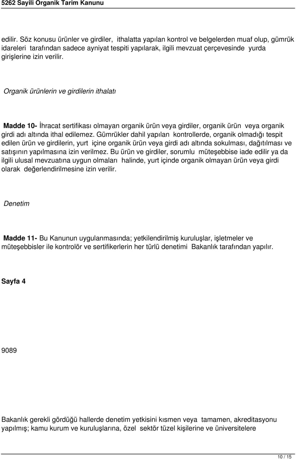 verilir. Organik ürünlerin ve girdilerin ithalatı Madde 10- İhracat sertifikası olmayan organik ürün veya girdiler, organik ürün veya organik girdi adı altında ithal edilemez.