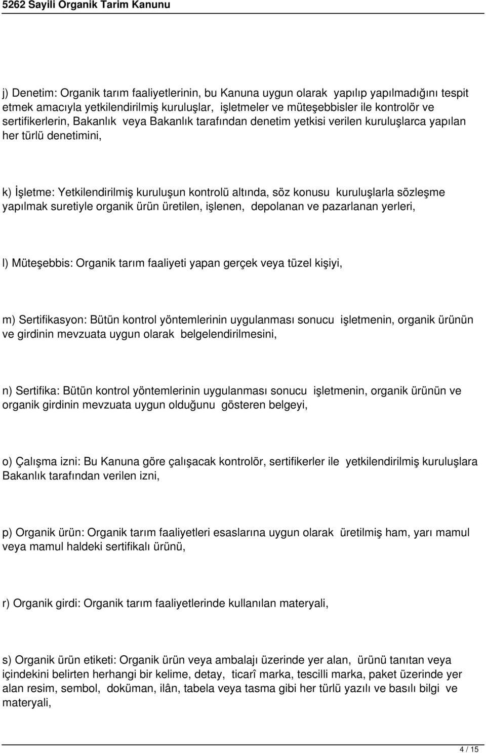 sözleşme yapılmak suretiyle organik ürün üretilen, işlenen, depolanan ve pazarlanan yerleri, l) Müteşebbis: Organik tarım faaliyeti yapan gerçek veya tüzel kişiyi, m) Sertifikasyon: Bütün kontrol