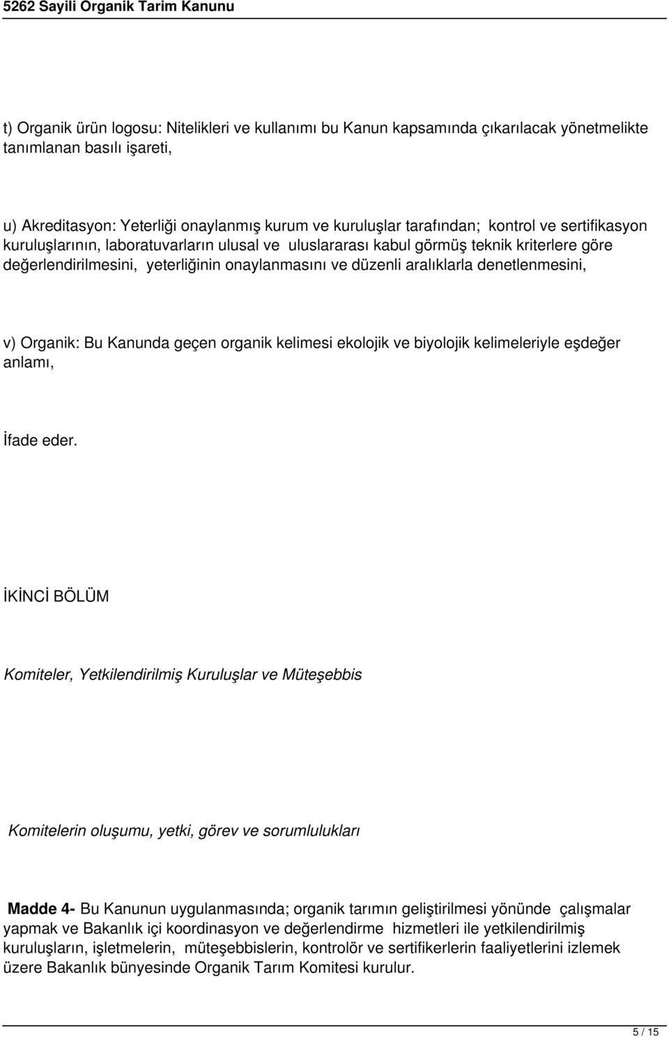 Organik: Bu Kanunda geçen organik kelimesi ekolojik ve biyolojik kelimeleriyle eşdeğer anlamı, İfade eder.