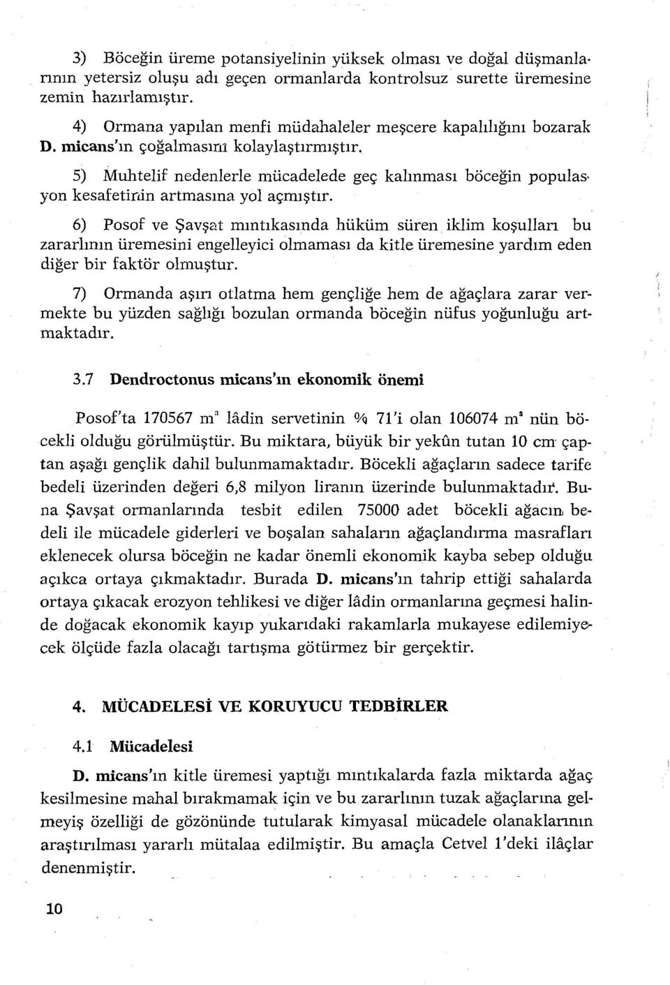 5) Muhtelif nedenlerle mücadelede geç kalınması böceğin populas yon kesafetinin artmasına yol açmıştır.