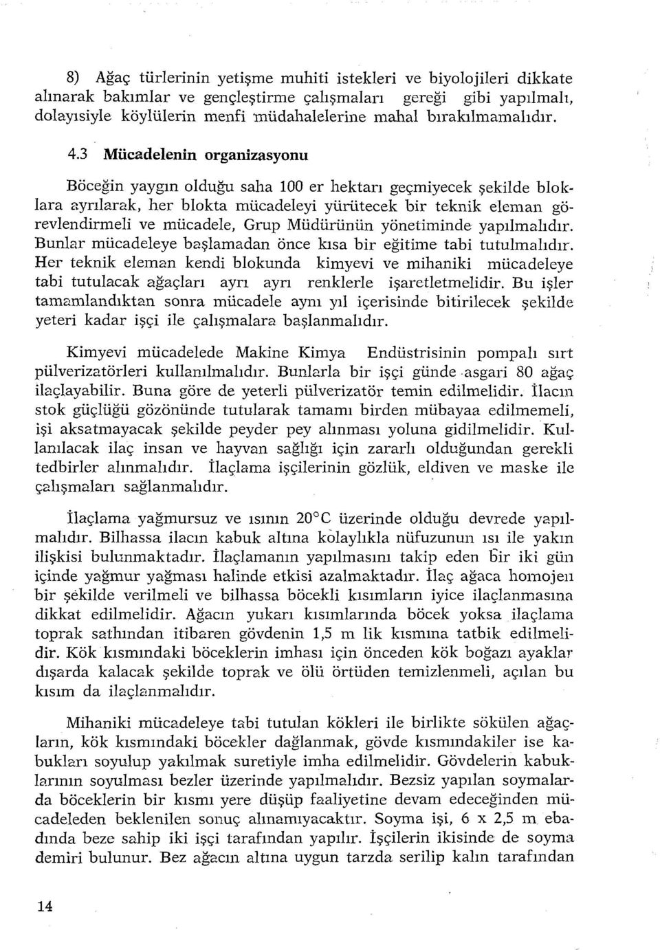 3 Mücadelenin organizasyonu Böceğin yaygın olduğu saha 100 er hektarı geçmiyecek şekilde blok Iara ayrılarak, her blokta mücadeleyi yürütecek bir teknik eleman görevlendirmeli ve mücadele, Grup