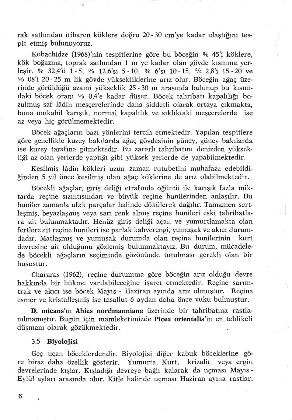 % 32,4'ü 1-5, % 12,6'sı 5-10, % 6'sı 10-15, % 2,8'i 15-20 ve % OS' i 20-25 m lik gövde yüksekliklerine arız olur.