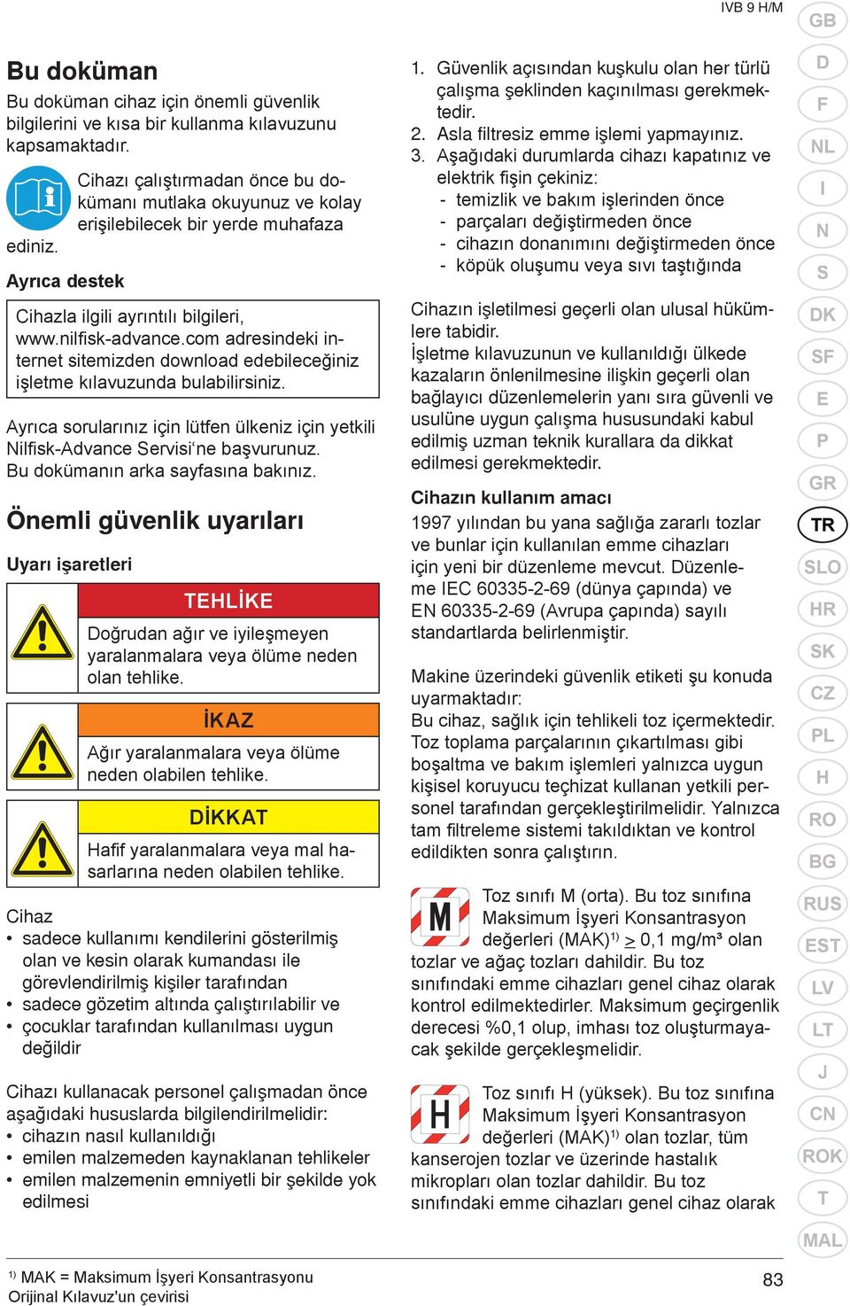 com adresindeki internet sitemizden download edebileceğiniz işletme kılavuzunda bulabilirsiniz. Ayrıca sorularınız için lütfen ülkeniz için yetkili Nilfi sk-advance Servisi ne başvurunuz.