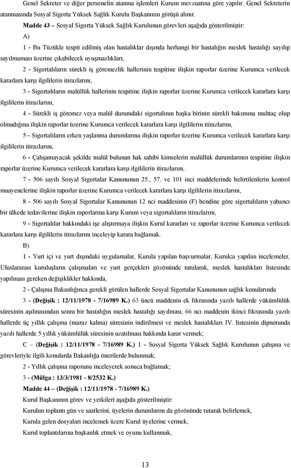 sayılmaması üzerine çıkabilecek uyuşmazlıkları, 2 - Sigortalıların sürekli iş göremezlik hallerinin tespitine ilişkin raporlar üzerine Kurumca verilecek kararlara karşı ilgililerin itirazlarını, 3 -