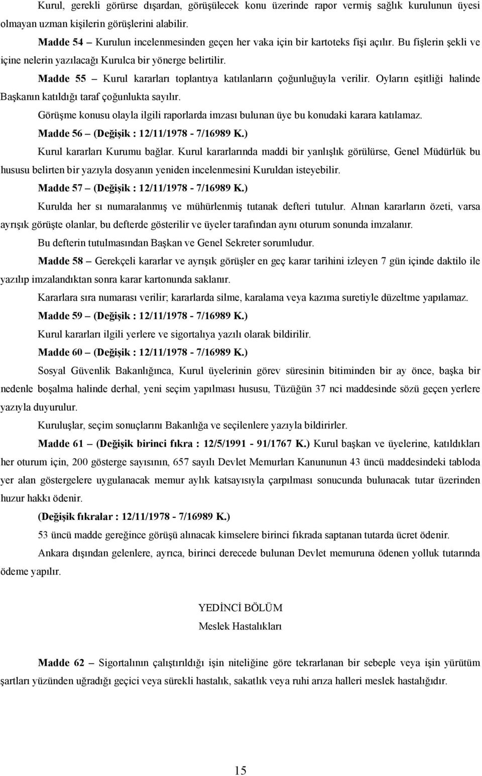 Madde 55 Kurul kararları toplantıya katılanların çoğunluğuyla verilir. Oyların eşitliği halinde Başkanın katıldığı taraf çoğunlukta sayılır.