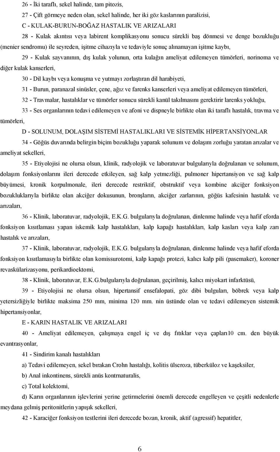 yolunun, orta kulağın ameliyat edilemeyen tümörleri, norinoma ve diğer kulak kanserleri, 30 - Dil kaybı veya konuşma ve yutmayı zorlaştıran dil harabiyeti, 31 - Burun, paranazal sinüsler, çene, ağız