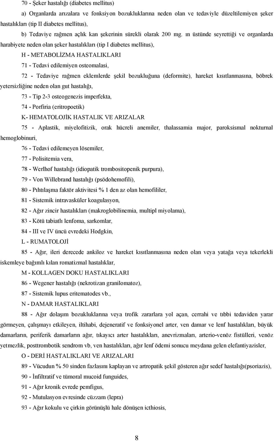 ın üstünde seyrettiği ve organlarda harabiyete neden olan şeker hastalıkları (tip I diabetes mellitus), H - METABOLİZMA HASTALIKLARI 71 - Tedavi edilemiyen osteomalasi, 72 - Tedaviye rağmen