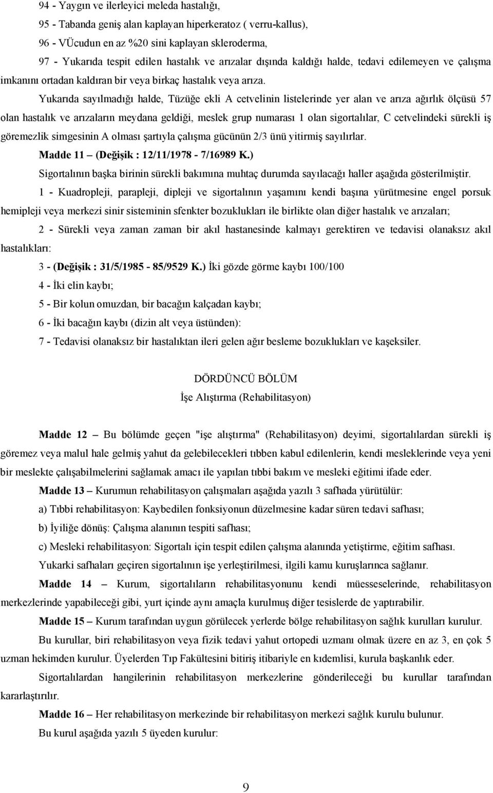 Yukarıda sayılmadığı halde, Tüzüğe ekli A cetvelinin listelerinde yer alan ve arıza ağırlık ölçüsü 57 olan hastalık ve arızaların meydana geldiği, meslek grup numarası 1 olan sigortalılar, C