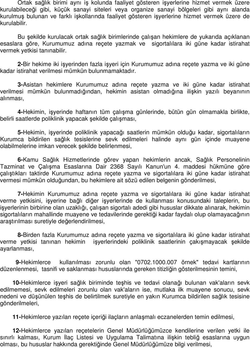 Bu şekilde kurulacak ortak sağlık birimlerinde çalışan hekimlere de yukarıda açıklanan esaslara göre, Kurumumuz adına reçete yazmak ve sigortalılara iki güne kadar istirahat vermek yetkisi