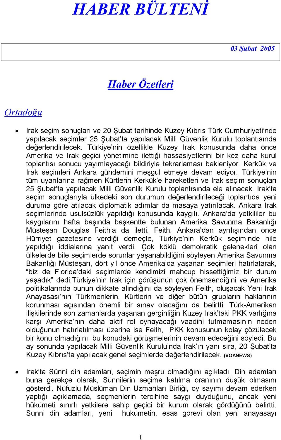 Türkiye nin özellikle Kuzey Irak konusunda daha önce Amerika ve Irak geçici yönetimine ilettiği hassasiyetlerini bir kez daha kurul toplantısı sonucu yayımlayacağı bildiriyle tekrarlaması bekleniyor.