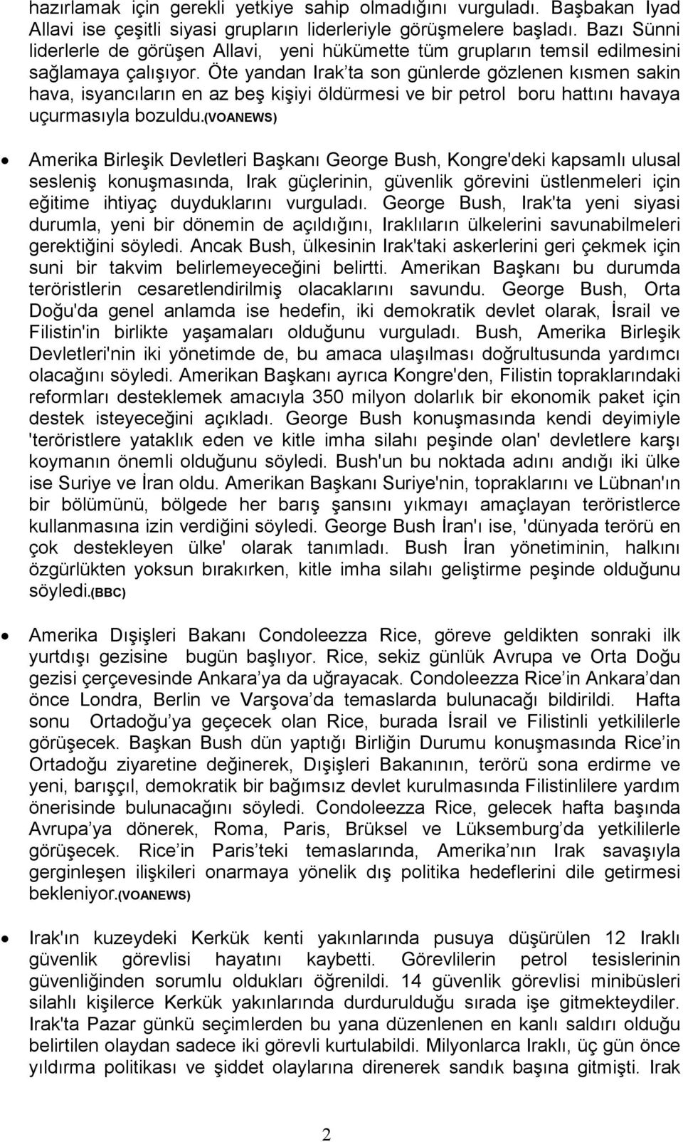 Öte yandan Irak ta son günlerde gözlenen kısmen sakin hava, isyancıların en az beş kişiyi öldürmesi ve bir petrol boru hattını havaya uçurmasıyla bozuldu.