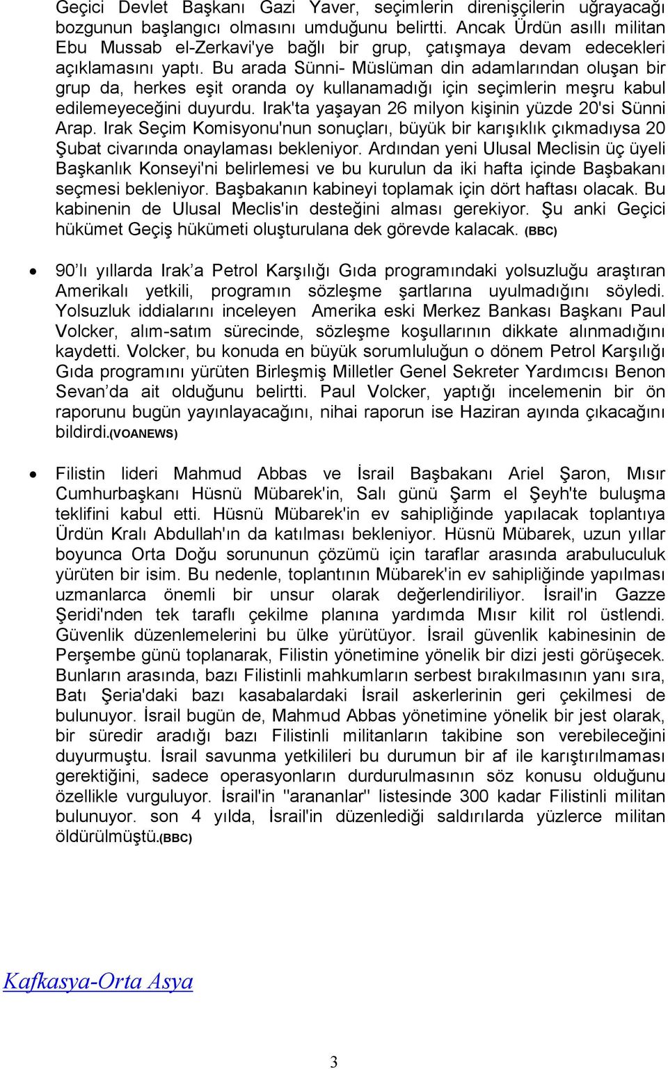 Bu arada Sünni- Müslüman din adamlarından oluşan bir grup da, herkes eşit oranda oy kullanamadığı için seçimlerin meşru kabul edilemeyeceğini duyurdu.