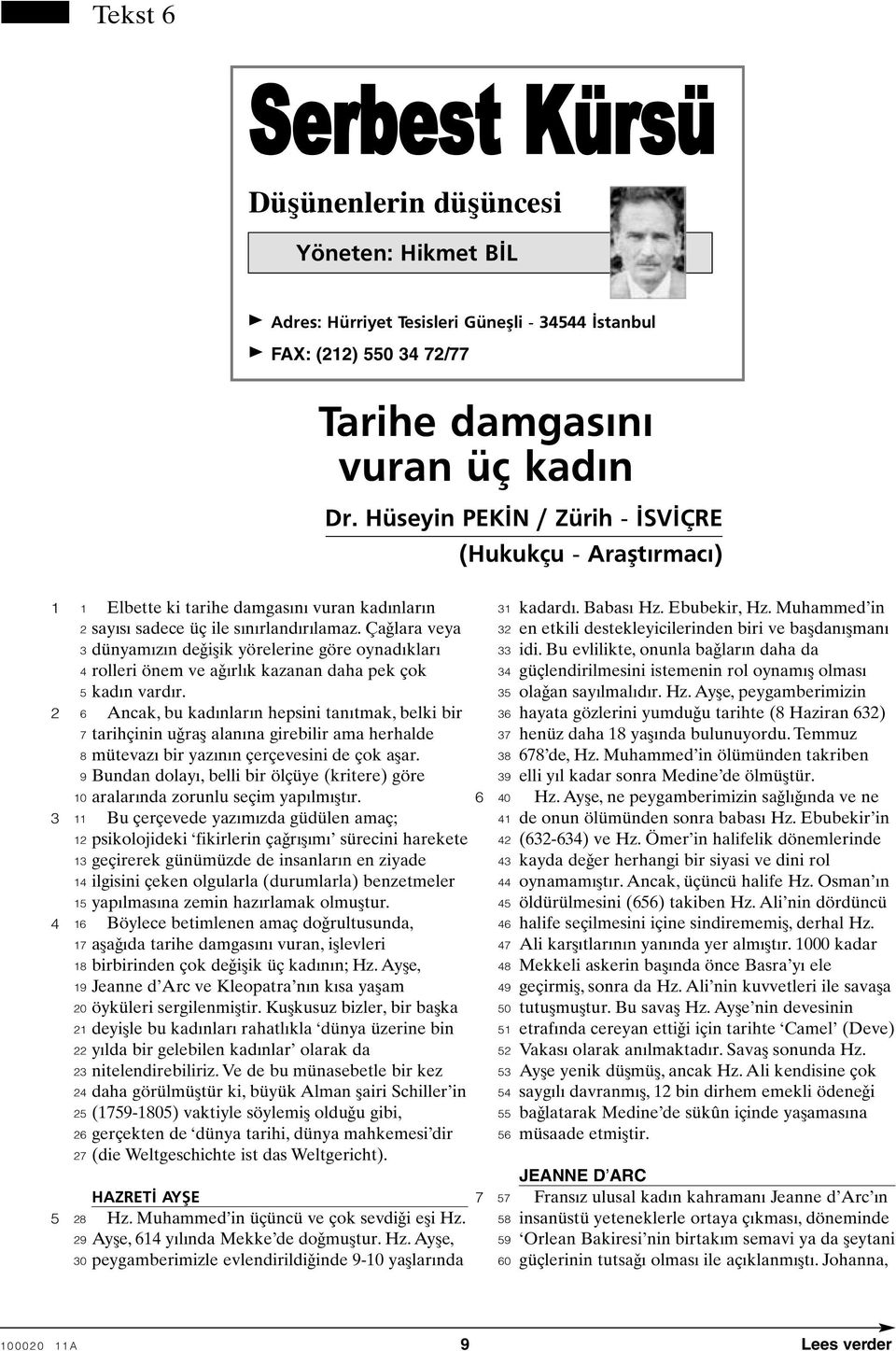 sadece üç ile sýnýrlandýrýlamaz. Çaðlara veya dünyamýzýn deðiþik yörelerine göre oynadýklarý rolleri önem ve aðýrlýk kazanan daha pek çok kadýn vardýr.