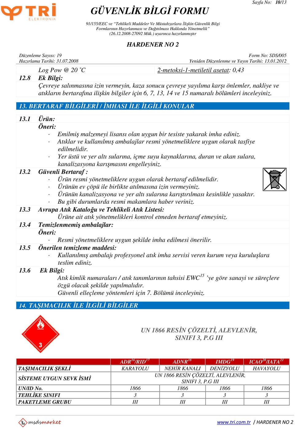 13. BERTARAF BİLGİLERİ / İMHASI İLE İLGİLİ KONULAR 13.1 Ürün: Öneri: Emilmiş malzemeyi lisansı olan uygun bir tesiste yakarak imha ediniz.