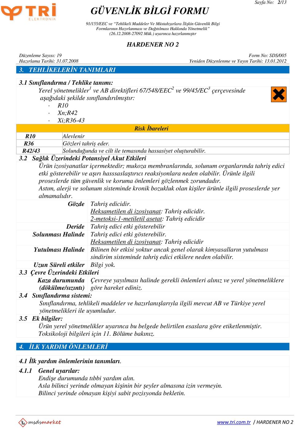 Alevlenir R36 Gözleri tahriş eder. R42/43 Solunduğunda ve cilt ile temasında hassasiyet oluşturabilir. 3.