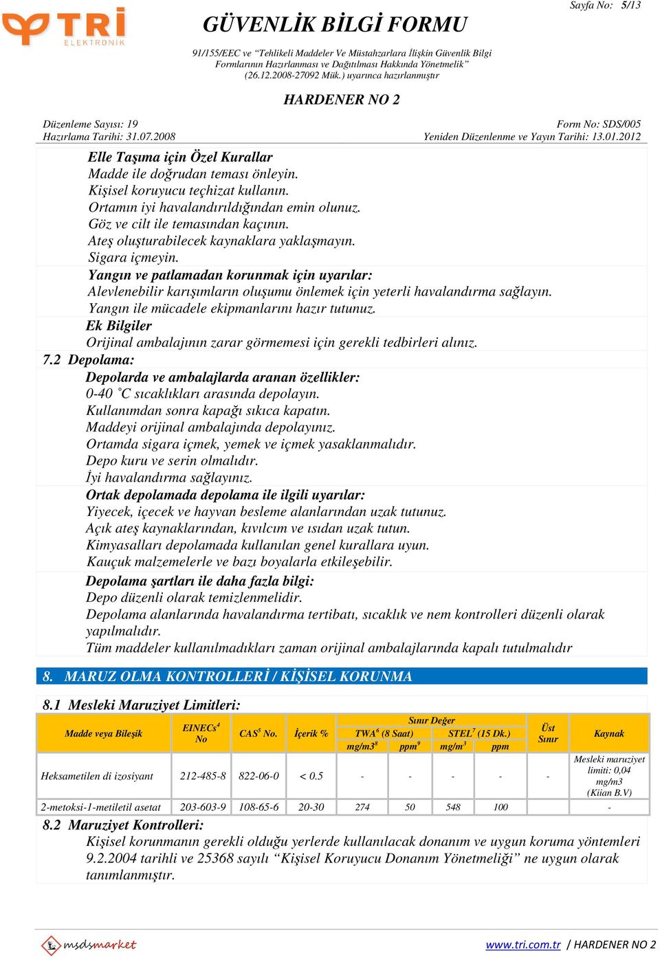 Yangın ile mücadele ekipmanlarını hazır tutunuz. Ek Bilgiler Orijinal ambalajının zarar görmemesi için gerekli tedbirleri alınız. 7.