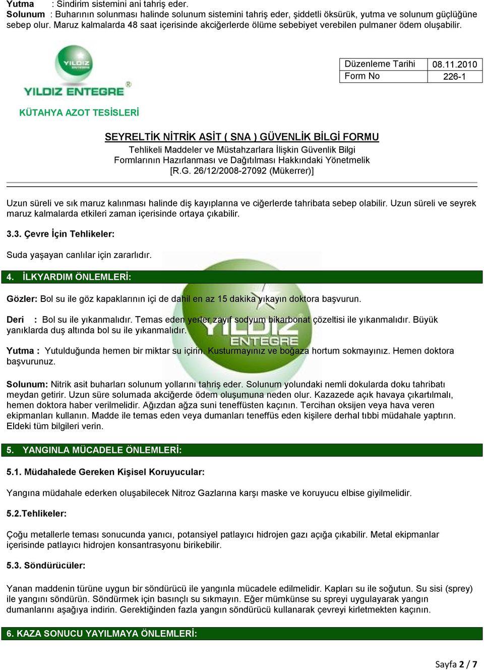 Uzun süreli ve seyrek maruz kalmalarda etkileri zaman içerisinde ortaya çıkabilir. 3.3. Çevre İçin Tehlikeler: Suda yaşayan canlılar için zararlıdır. 4.