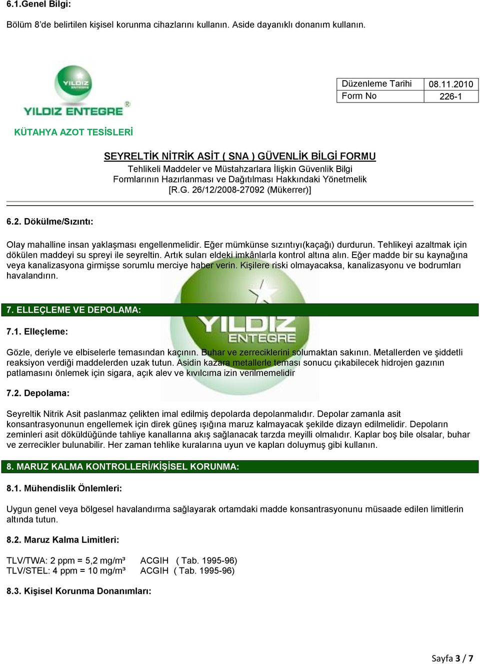 Eğer madde bir su kaynağına veya kanalizasyona girmişse sorumlu merciye haber verin. Kişilere riski olmayacaksa, kanalizasyonu ve bodrumları havalandırın. 7. ELLEÇLEME VE DEPOLAMA: 7.1.