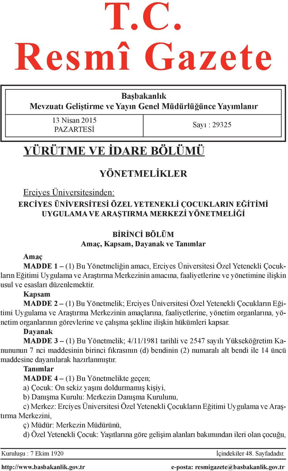 Özel Yetenekli Çocukların Eğitimi Uygulama ve Araştırma Merkezinin amacına, faaliyetlerine ve yönetimine ilişkin usul ve esasları düzenlemektir.