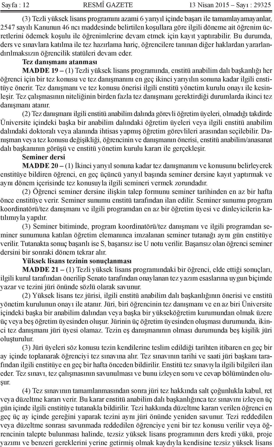 Bu durumda, ders ve sınavlara katılma ile tez hazırlama hariç, öğrencilere tanınan diğer haklardan yararlandırılmaksızın öğrencilik statüleri devam eder.