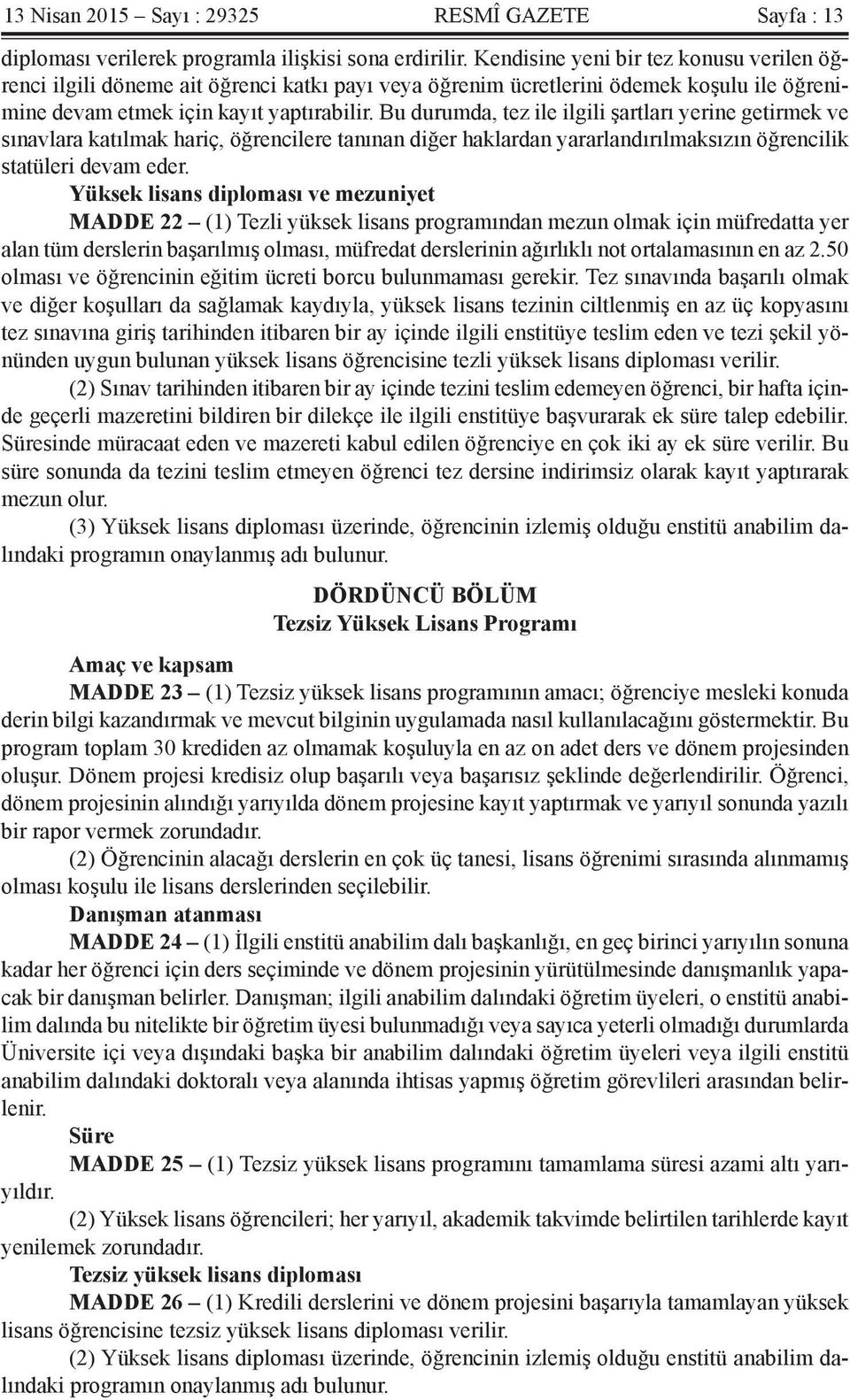 Bu durumda, tez ile ilgili şartları yerine getirmek ve sınavlara katılmak hariç, öğrencilere tanınan diğer haklardan yararlandırılmaksızın öğrencilik statüleri devam eder.