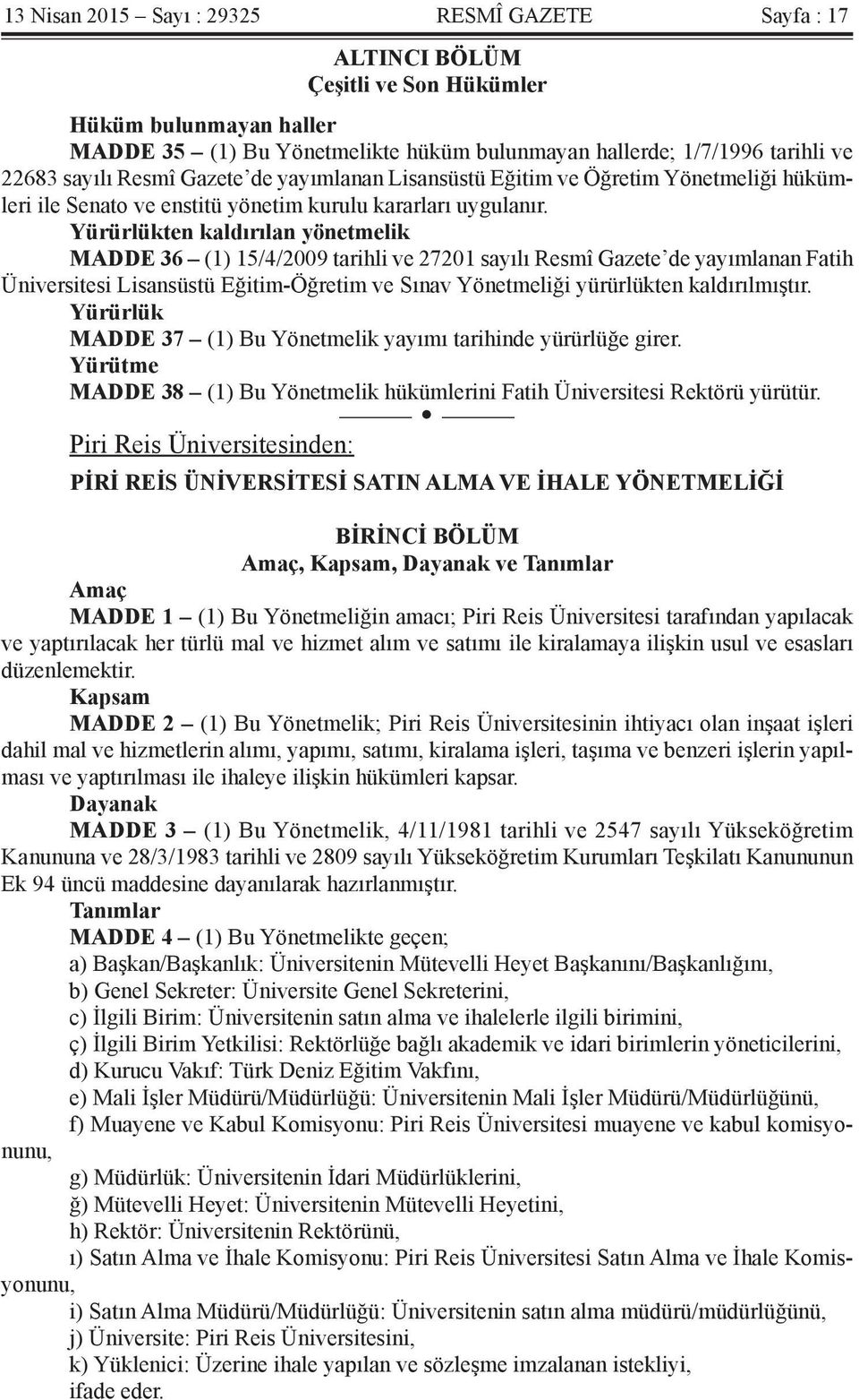 Yürürlükten kaldırılan yönetmelik MADDE 36 (1) 15/4/2009 tarihli ve 27201 sayılı Resmî Gazete de yayımlanan Fatih Üniversitesi Lisansüstü Eğitim-Öğretim ve Sınav Yönetmeliği yürürlükten