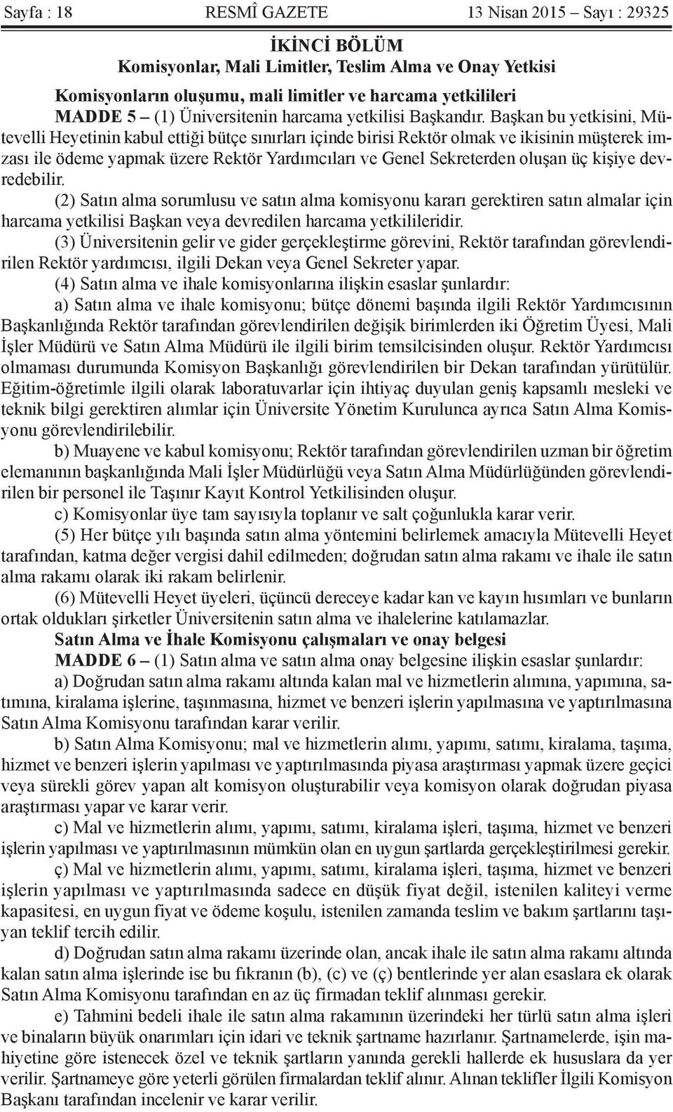 Başkan bu yetkisini, Mütevelli Heyetinin kabul ettiği bütçe sınırları içinde birisi Rektör olmak ve ikisinin müşterek imzası ile ödeme yapmak üzere Rektör Yardımcıları ve Genel Sekreterden oluşan üç