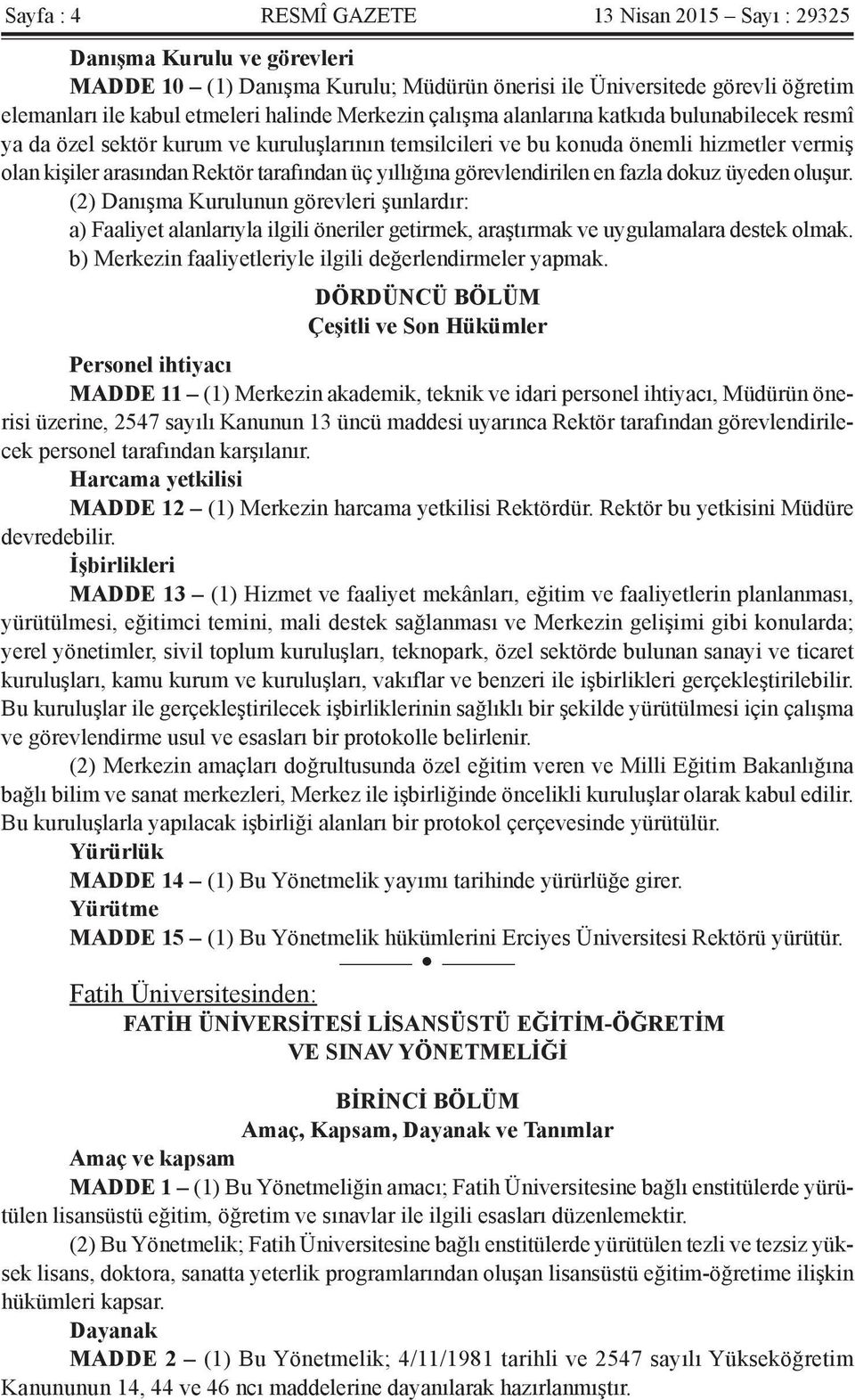 yıllığına görevlendirilen en fazla dokuz üyeden oluşur. (2) Danışma Kurulunun görevleri şunlardır: a) Faaliyet alanlarıyla ilgili öneriler getirmek, araştırmak ve uygulamalara destek olmak.