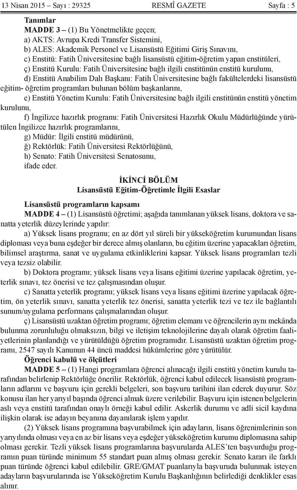 Dalı Başkanı: Fatih Üniversitesine bağlı fakültelerdeki lisansüstü eğitim- öğretim programları bulunan bölüm başkanlarını, e) Enstitü Yönetim Kurulu: Fatih Üniversitesine bağlı ilgili enstitünün