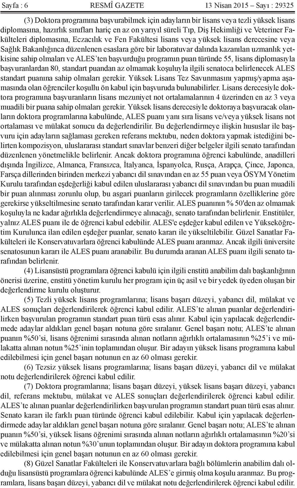 kazanılan uzmanlık yetkisine sahip olmaları ve ALES ten başvurduğu programın puan türünde 55, lisans diplomasıyla başvuranlardan 80, standart puandan az olmamak koşuluyla ilgili senatoca belirlenecek