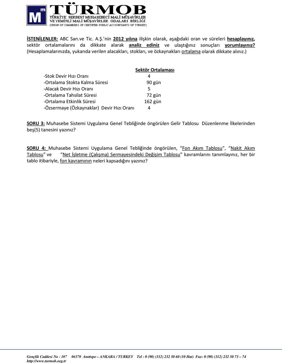 ) Sektör Ortalaması -Stok Devir Hızı Oranı 4 -Ortalama Stokta Kalma Süresi 90 gün -Alacak Devir Hızı Oranı 5 -Ortalama Tahsilat Süresi 72 gün -Ortalama Etkinlik Süresi 162 gün -Özsermaye