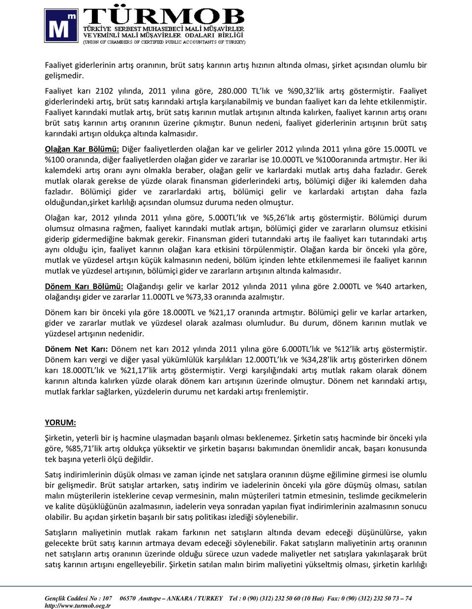 Faaliyet karındaki mutlak artış, brüt satış karının mutlak artışının altında kalırken, faaliyet karının artış oranı brüt satış karının artış oranının üzerine çıkmıştır.