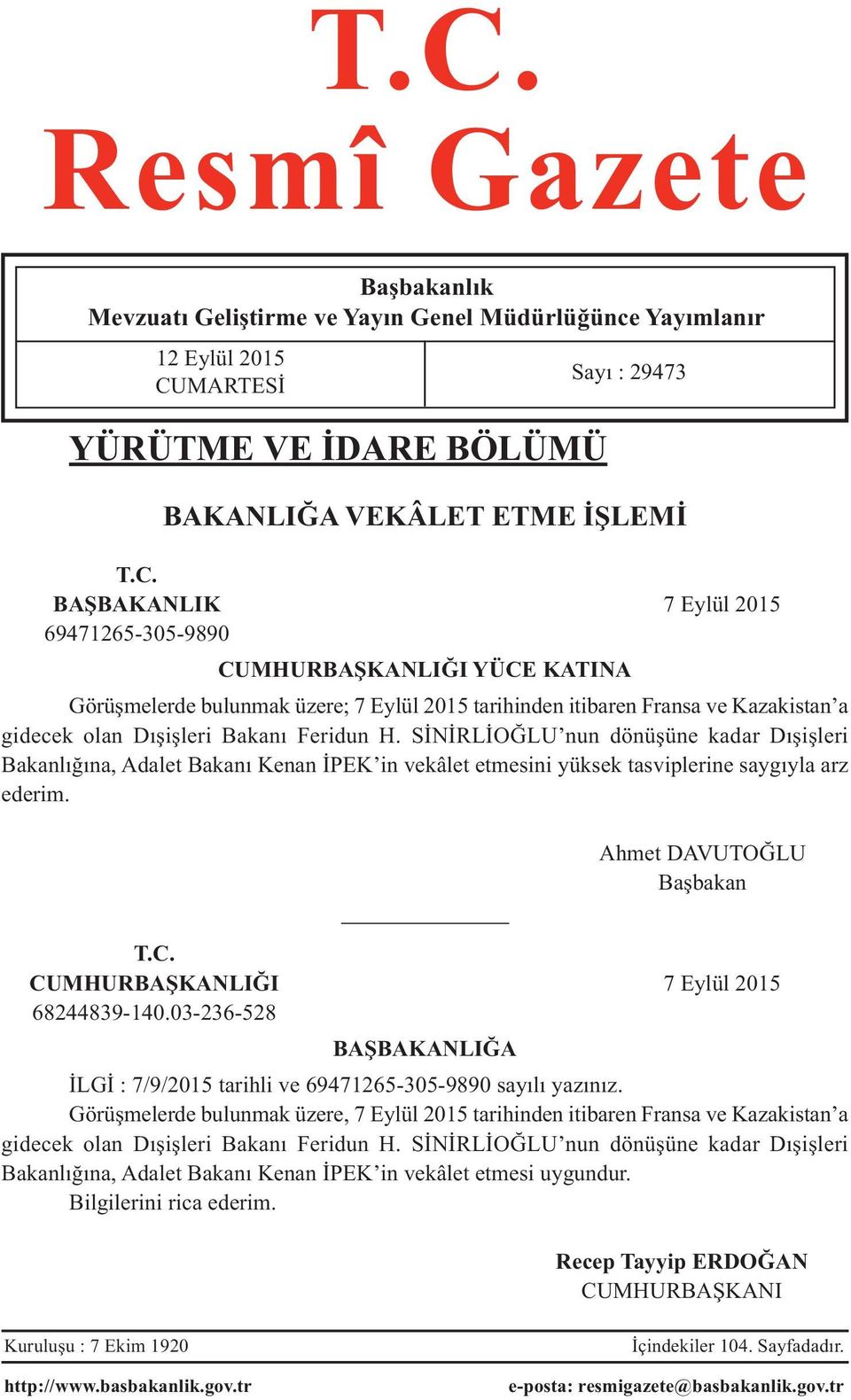 SİNİRLİOĞLU nun dönüşüne kadar Dışişleri Bakanlığına, Adalet Bakanı Kenan İPEK in vekâlet etmesini yüksek tasviplerine saygıyla arz ederim. Sayı : 29473 Ahmet DAVUTOĞLU Başbakan T.C.