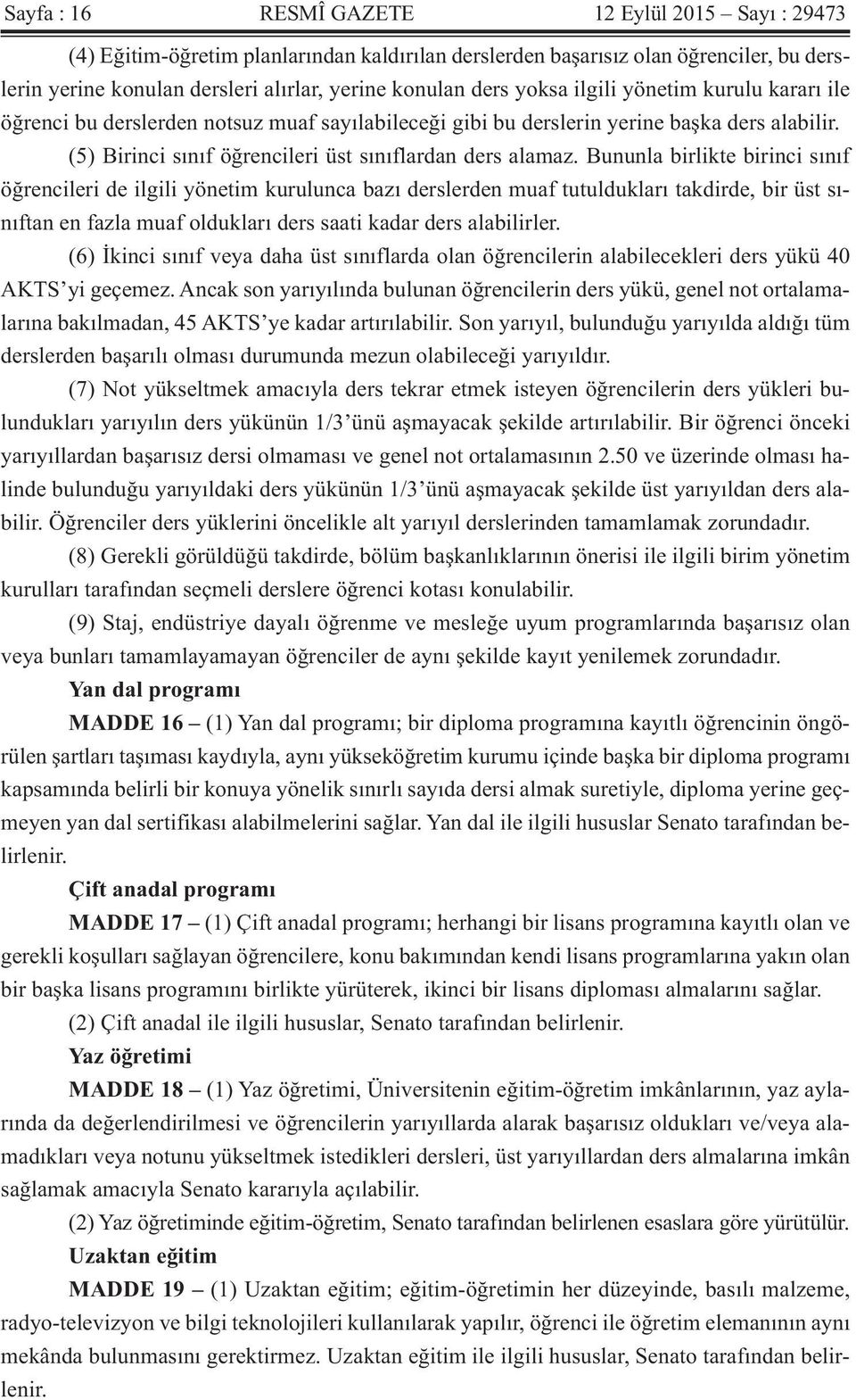 Bununla birlikte birinci sınıf öğrencileri de ilgili yönetim kurulunca bazı derslerden muaf tutuldukları takdirde, bir üst sınıftan en fazla muaf oldukları ders saati kadar ders alabilirler.