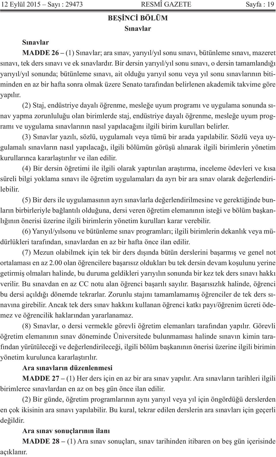 Bir dersin yarıyıl/yıl sonu sınavı, o dersin tamamlandığı yarıyıl/yıl sonunda; bütünleme sınavı, ait olduğu yarıyıl sonu veya yıl sonu sınavlarının bitiminden en az bir hafta sonra olmak üzere Senato